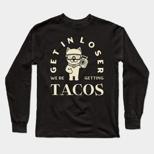 Get in loser we’re getting tacos Long Sleeve T-Shirt